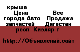 крыша Hyundai Solaris HB › Цена ­ 24 000 - Все города Авто » Продажа запчастей   . Дагестан респ.,Кизляр г.